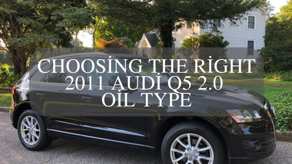 Choosing the Right 2011 Audi Q5 2.0 Oil Type
