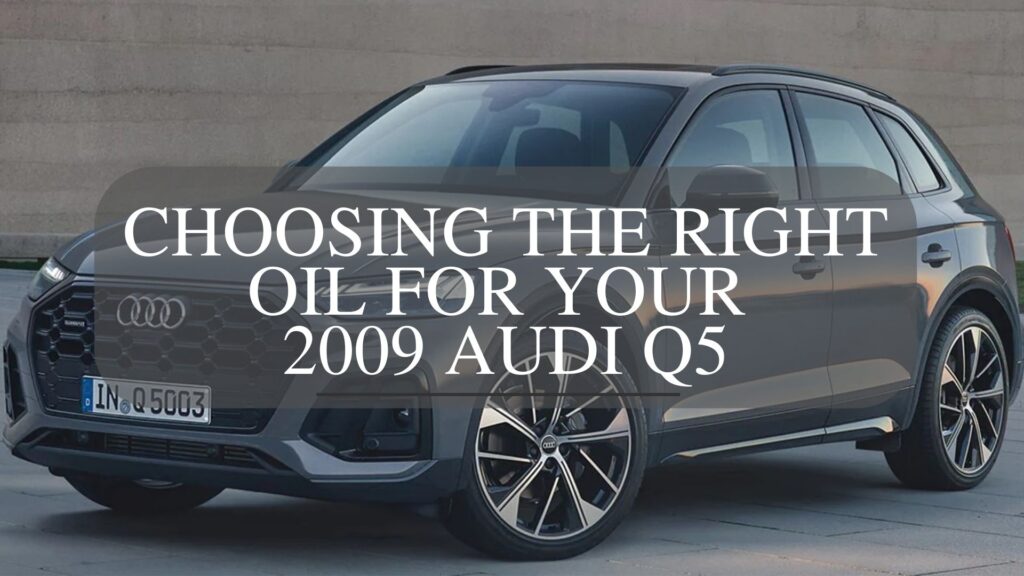 Choosing the Right Oil For Your 2009 Audi Q5