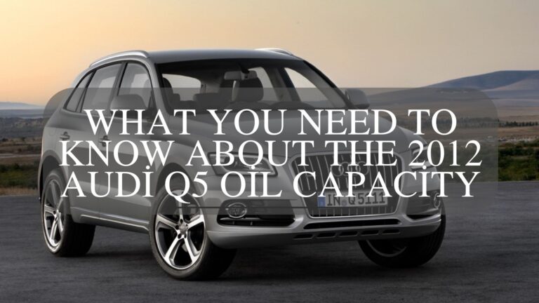 What You Need to Know About the 2012 Audi Q5 Oil Capacity