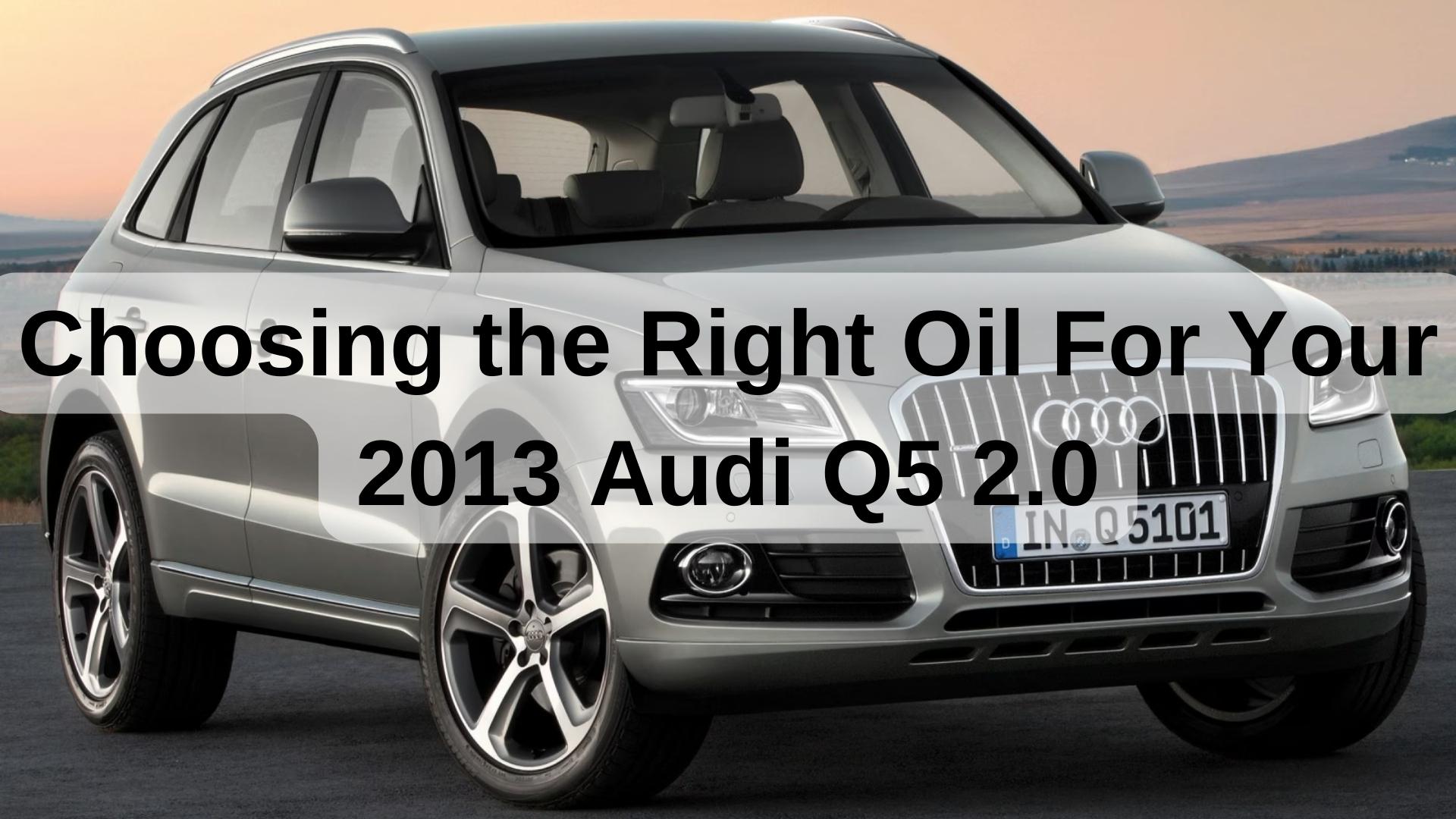 Choosing the Right Oil For Your 2013 Audi Q5 2.0